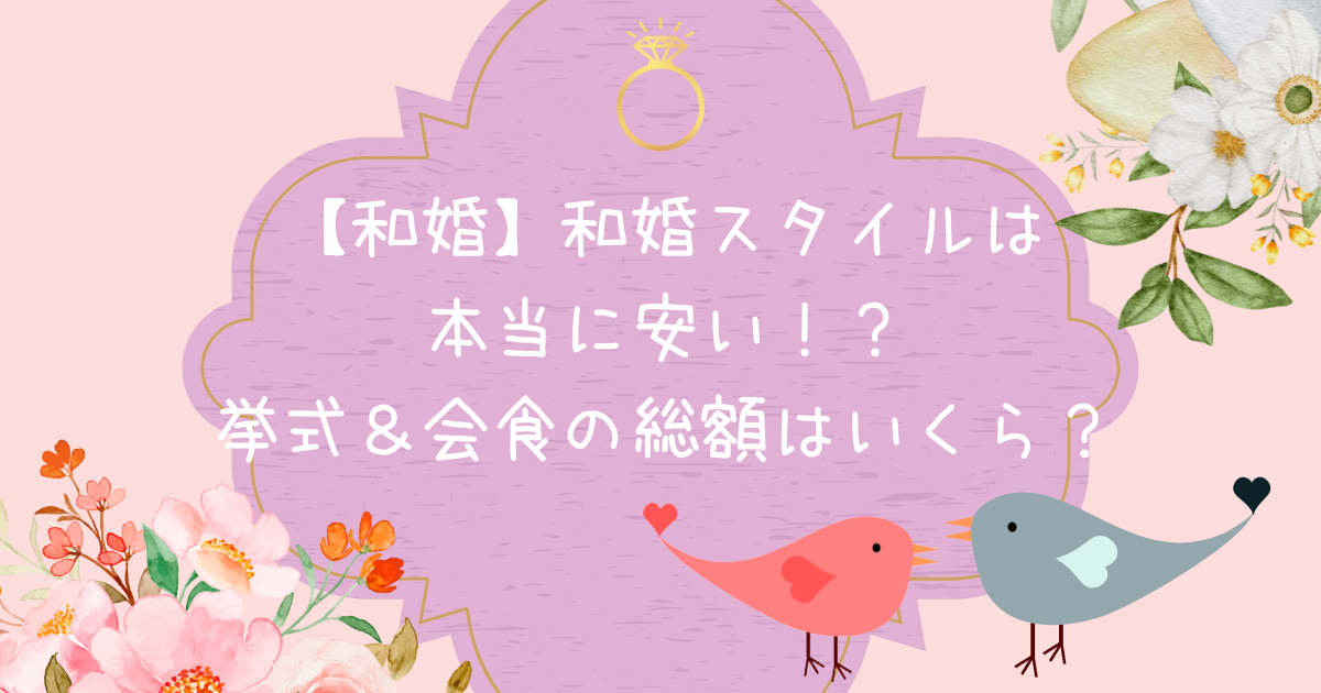 【和婚】和婚スタイルは本当に安い！？挙式＆会食の総額はいくら？