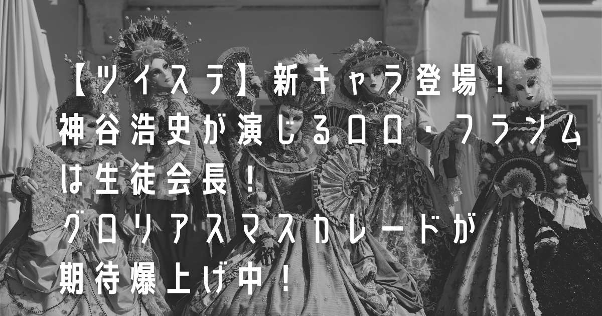 【ツイステ】新キャラがついに登場！ロロ(CV神谷浩史)は生徒会長！？グロリアス・マスカレードが期待爆上げ中♪